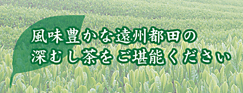 風味豊かな遠州都田の深むし茶をご堪能ください お茶のまるか